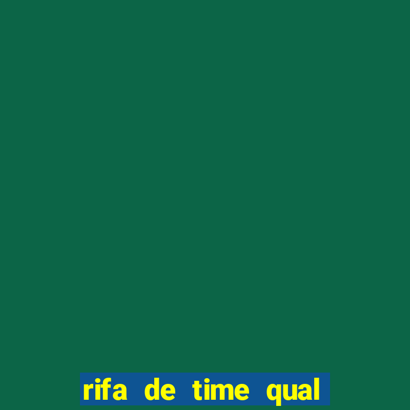 rifa de time qual sai mais